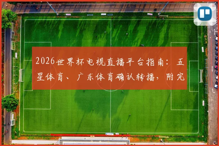 2026世界杯电视直播平台指南:五星体育、广东体育确认转播,附完整版权观看渠道解析